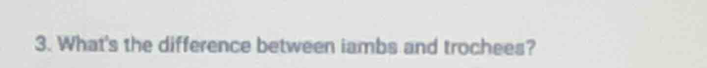 3. whats the difference between iambs and trochees?