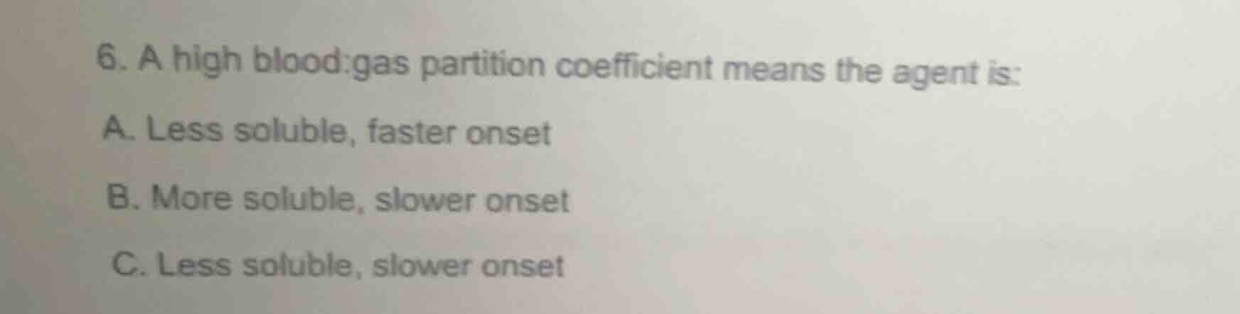 6. a high blood:gas partition coefficient means the agent is: a. less s…
