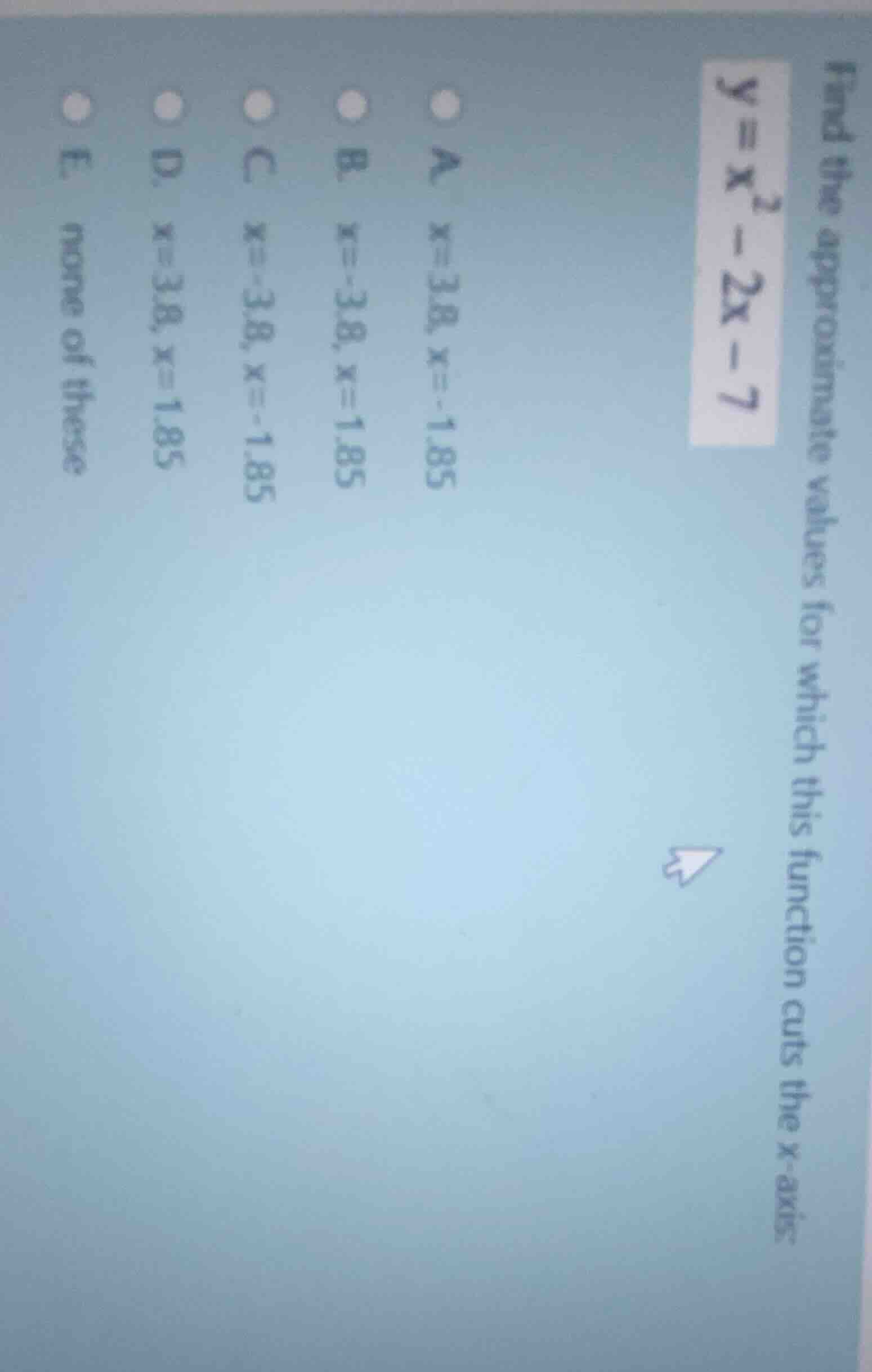 find the approximate values for which this function cuts the x-axis. $y…