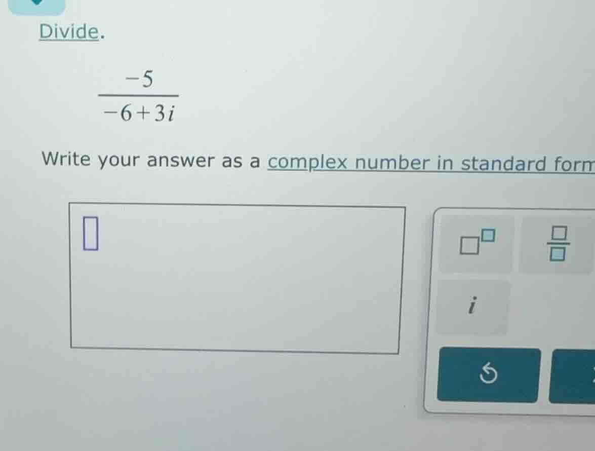 divide. \\(\\frac{-5}{-6 + 3i}\\) write your answer as a complex number…