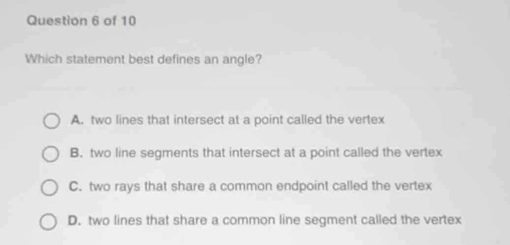 question 6 of 10 which statement best defines an angle? a. two lines th…