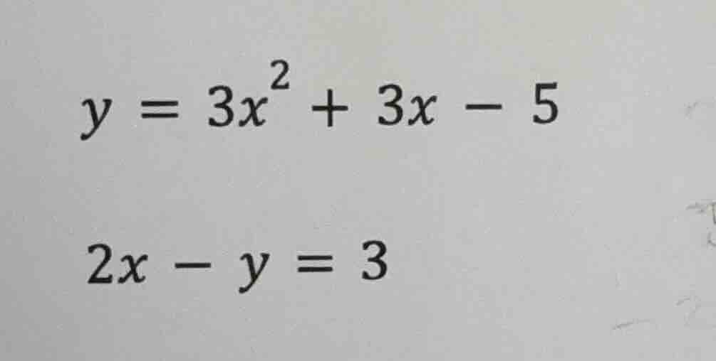 y = 3x² + 3x - 5 2x - y = 3