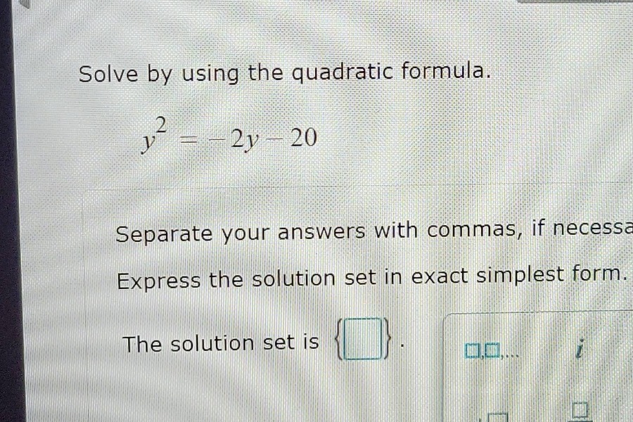 solve by using the quadratic formula. $y^{2} = -2y - 20$ separate your …
