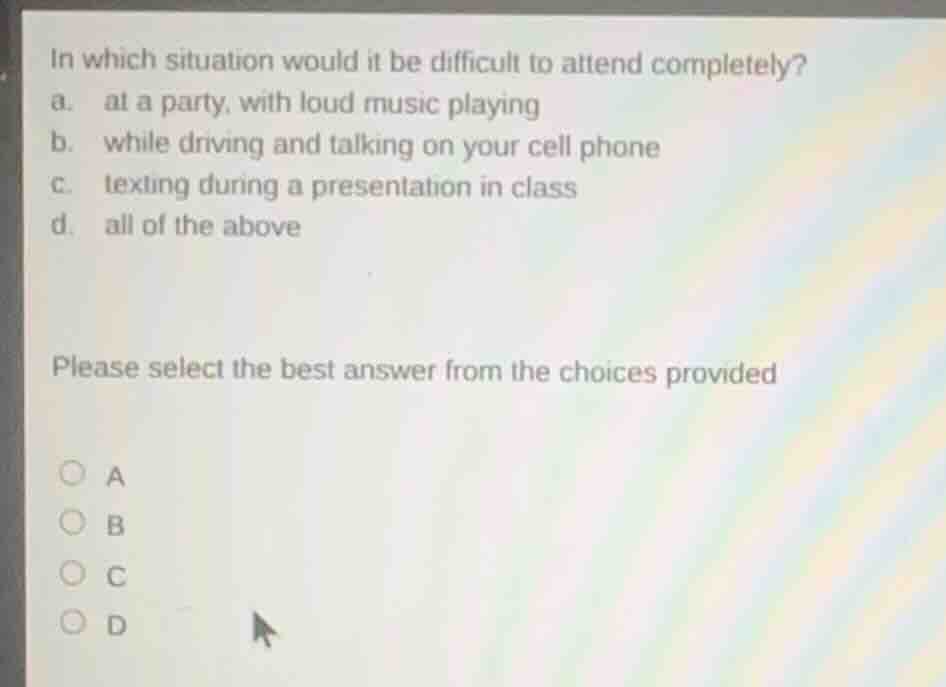 in which situation would it be difficult to attend completely? a. at a …