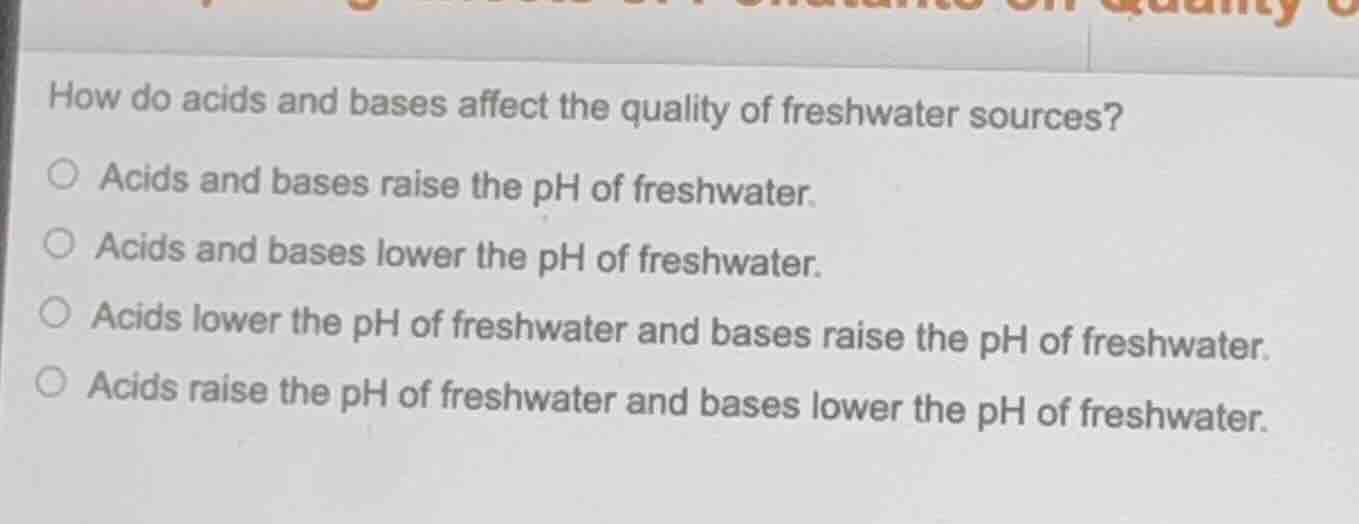 how do acids and bases affect the quality of freshwater sources? ○ acid…