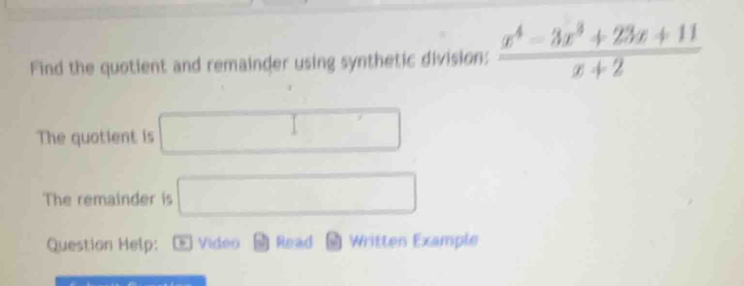 find the quotient and remainder using synthetic division: \\(dfrac{x^4 …