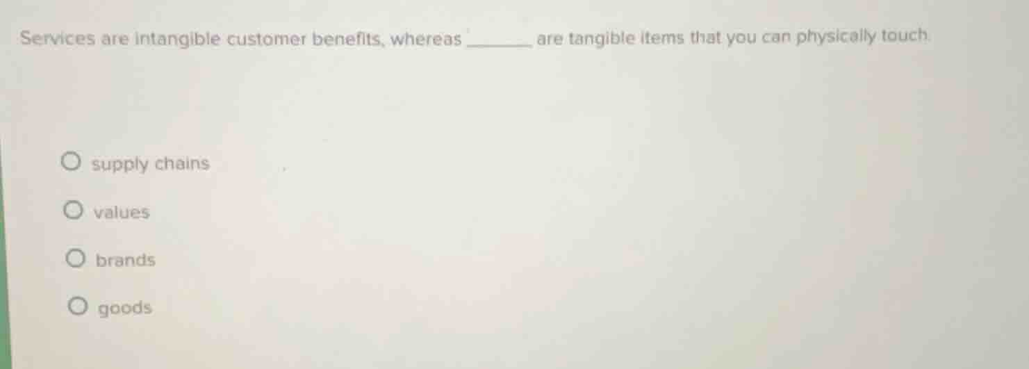 services are intangible customer benefits, whereas ______ are tangible …