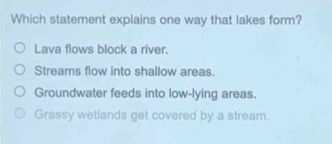 which statement explains one way that lakes form? ○ lava flows block a …