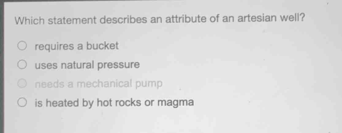 which statement describes an attribute of an artesian well? ○ requires …
