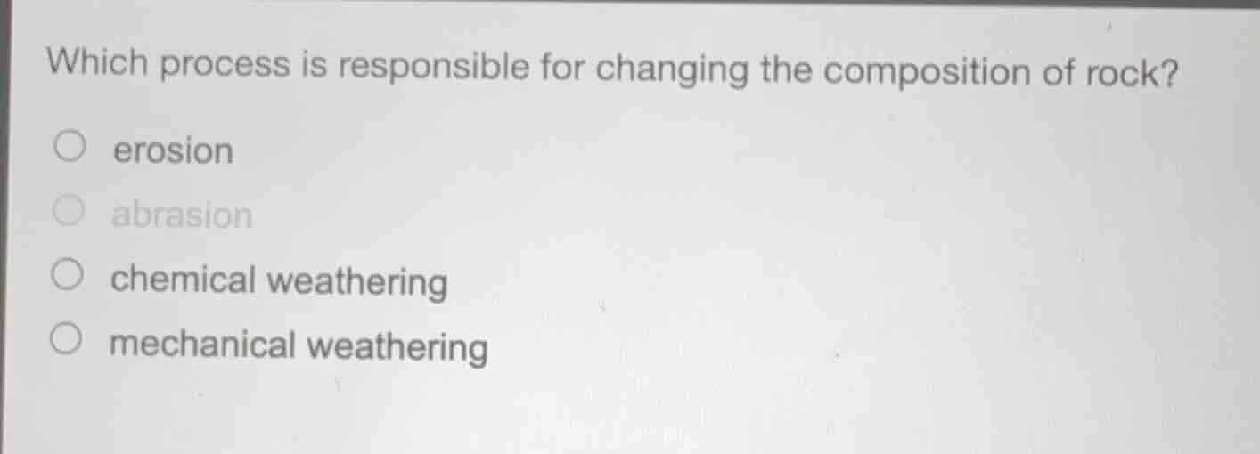 which process is responsible for changing the composition of rock? ○ er…