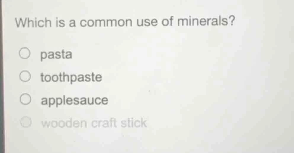 which is a common use of minerals? ○ pasta ○ toothpaste ○ applesauce ○ …