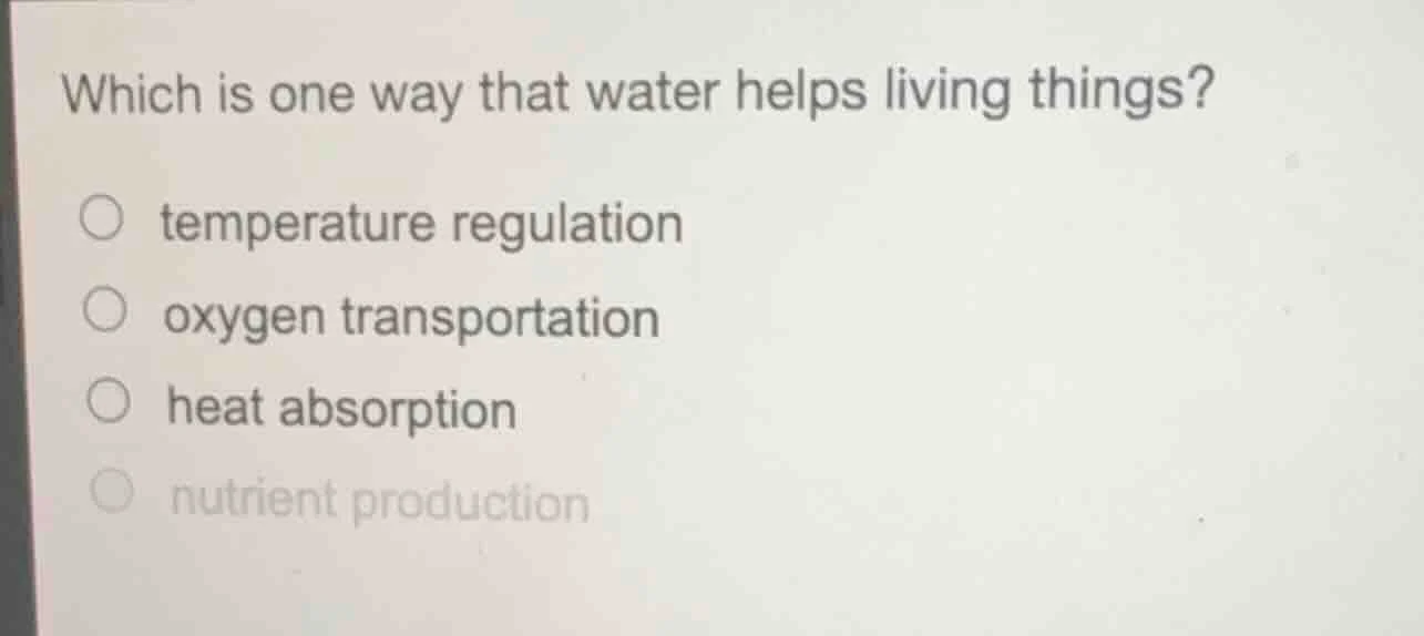 which is one way that water helps living things? ○ temperature regulati…