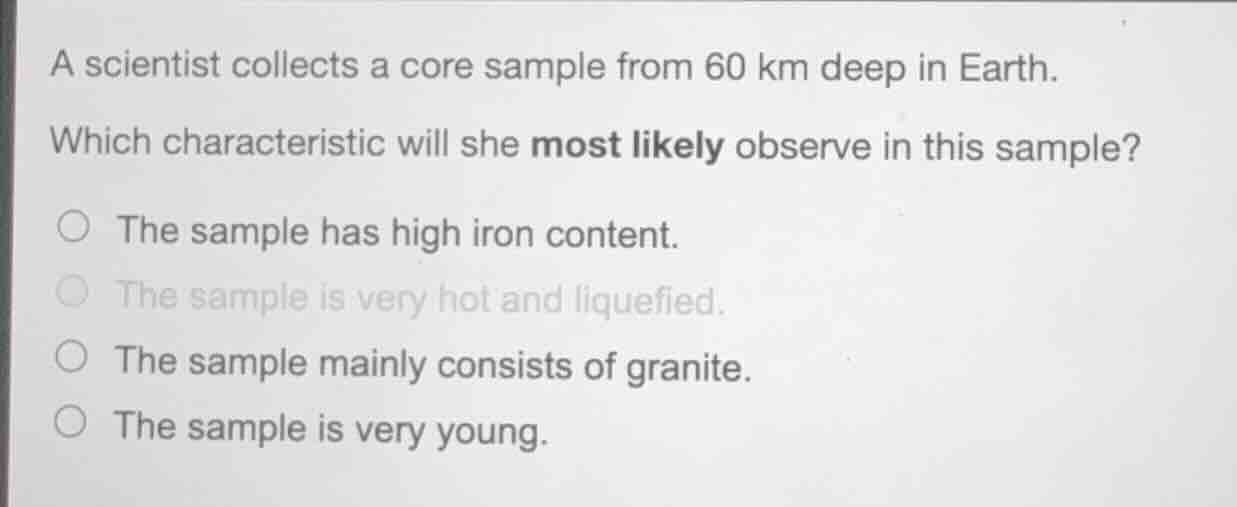 a scientist collects a core sample from 60 km deep in earth. which char…