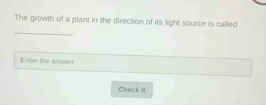 the growth of a plant in the direction of its light source is called __…