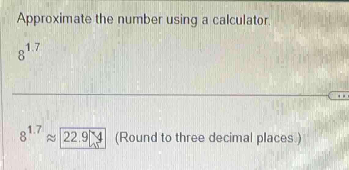 approximate the number using a calculator. $8^{1.7}$ $8^{1.7} \\approx …