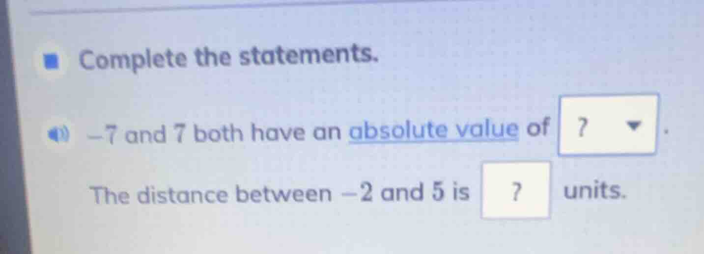 complete the statements. -7 and 7 both have an absolute value of? the d…