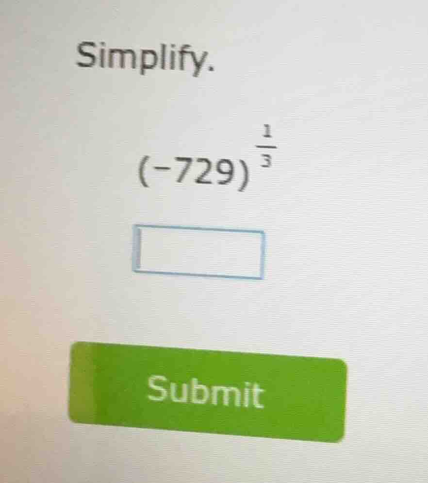 simplify. $(-729)^{\frac{1}{3}}$