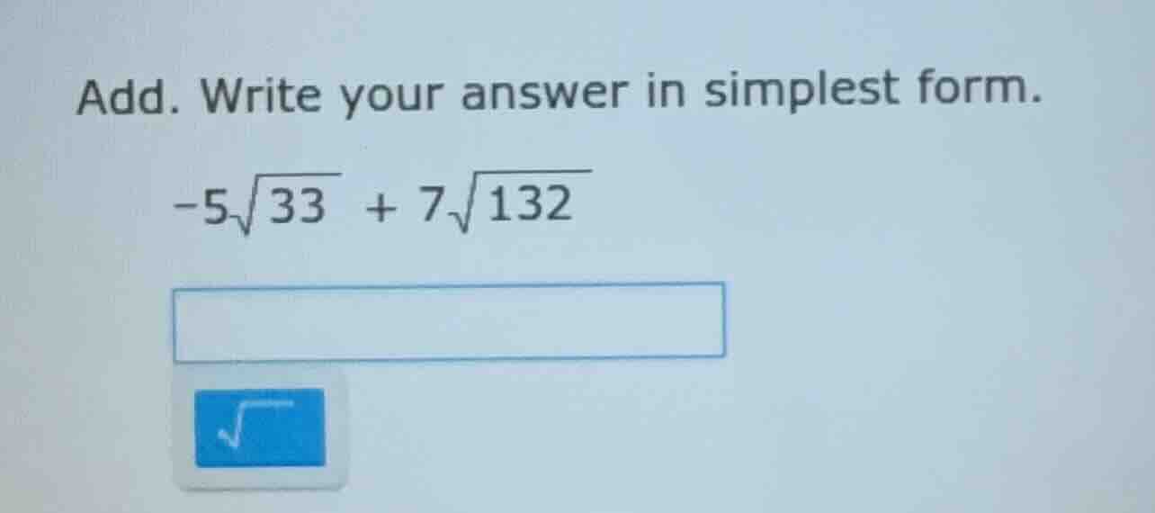 add. write your answer in simplest form. -5√33 + 7√132