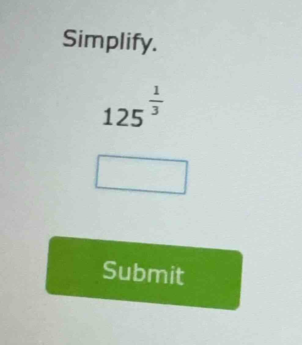 simplify. $125^{\\frac{1}{3}}$