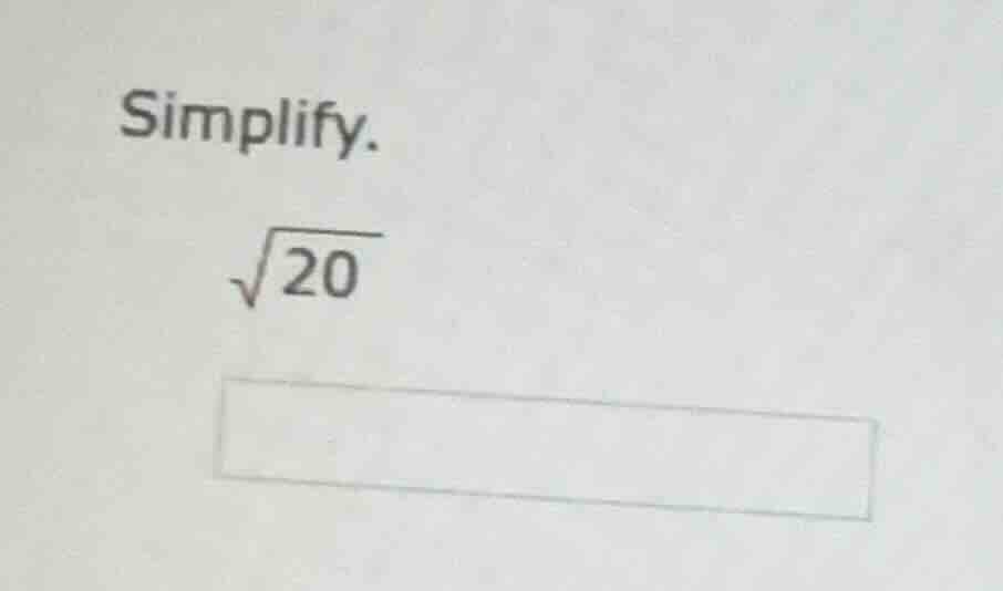 simplify. \\sqrt{20}