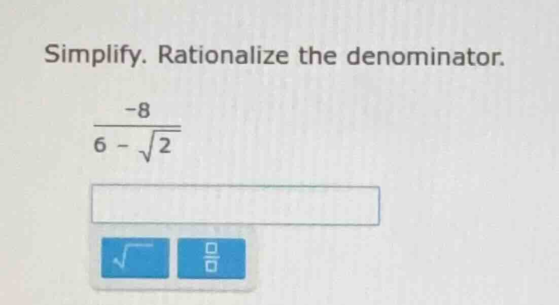 simplify. rationalize the denominator. \\(\\frac{-8}{6 - \\sqrt{2}}\\)