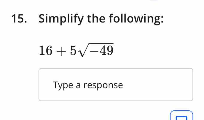 15. simplify the following: 16 + 5√(-49) type a response