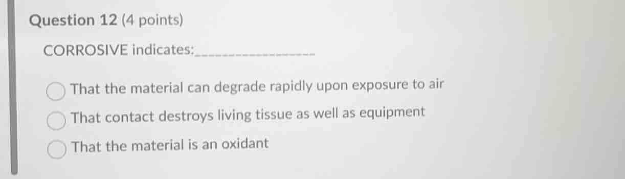 question 12 (4 points) corrosive indicates: - that the material can deg…