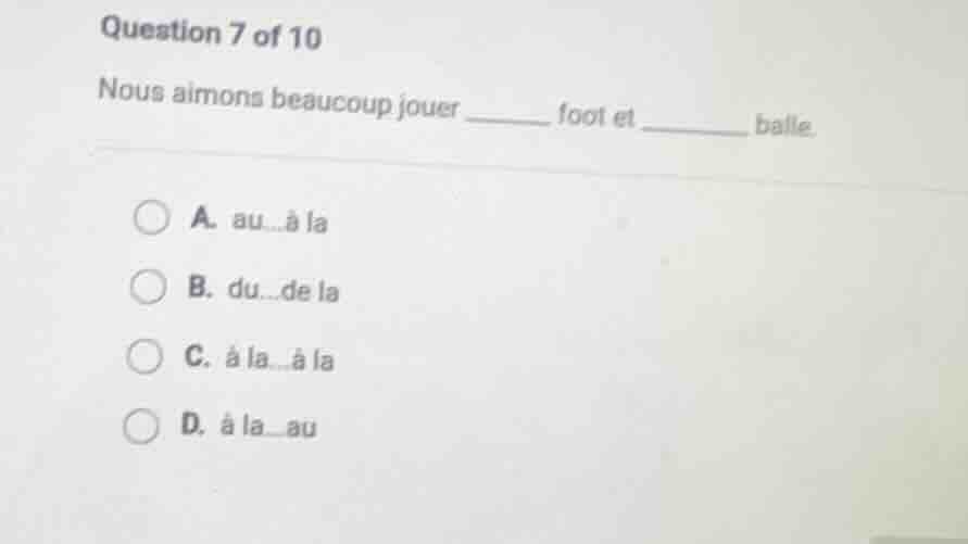 question 7 of 10 nous aimons beaucoup jouer ____ foot et ____ balle. a.…