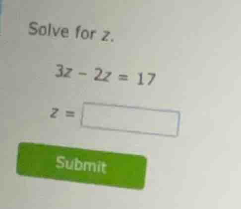 solve for z. 3z - 2z = 17 z = submit