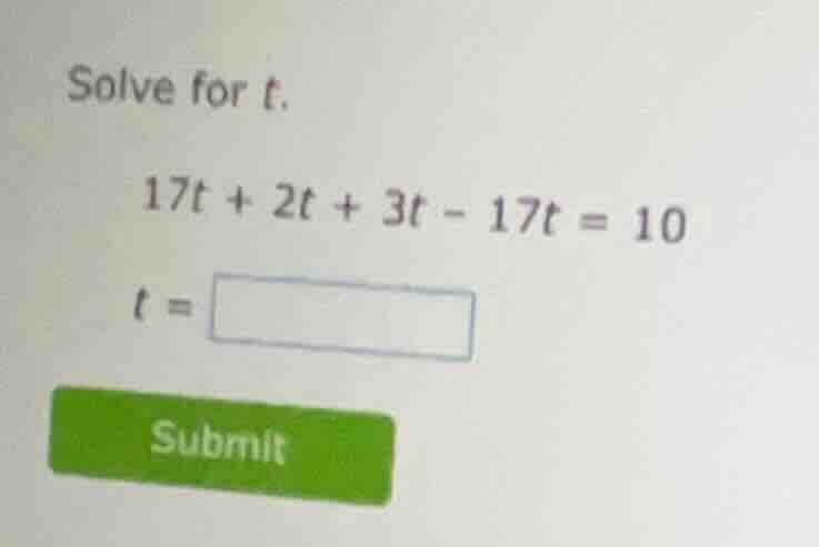 solve for t. 17t + 2t + 3t - 17t = 10 t = submit