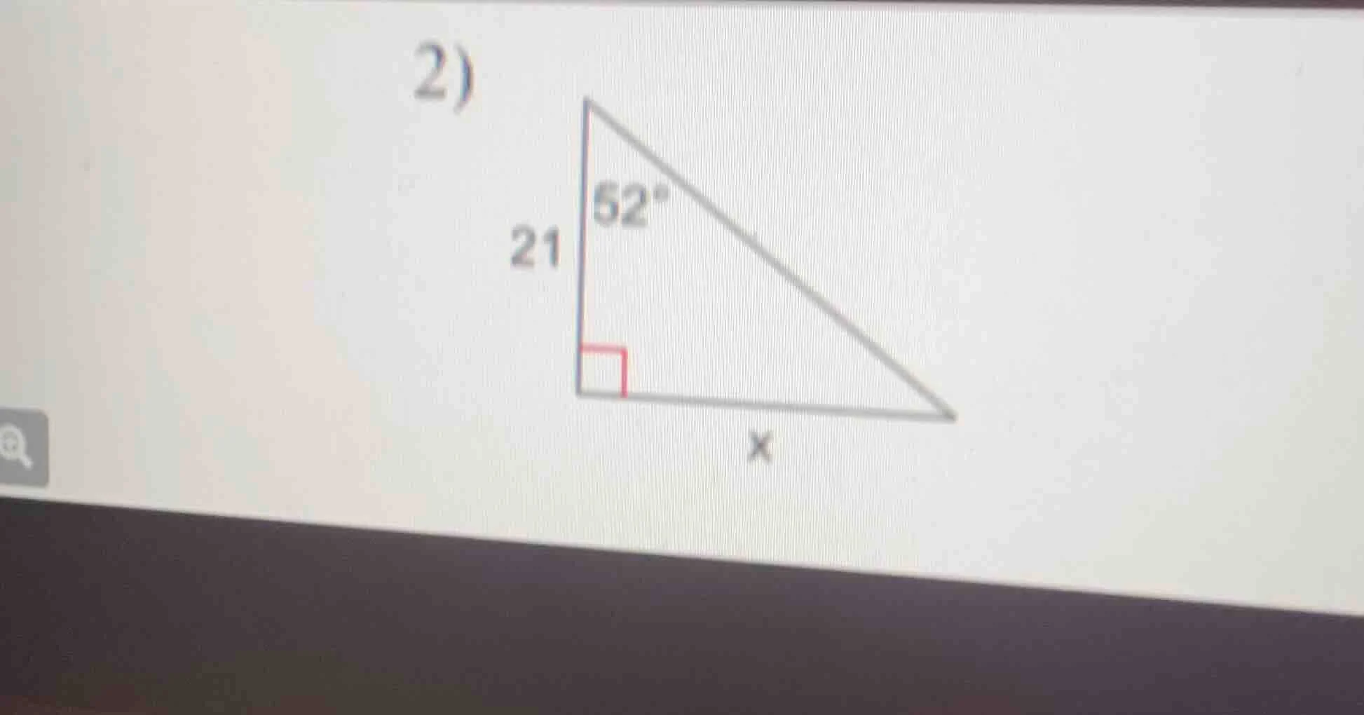 2) a right triangle with one leg labeled 21, an angle of 52° adjacent t…
