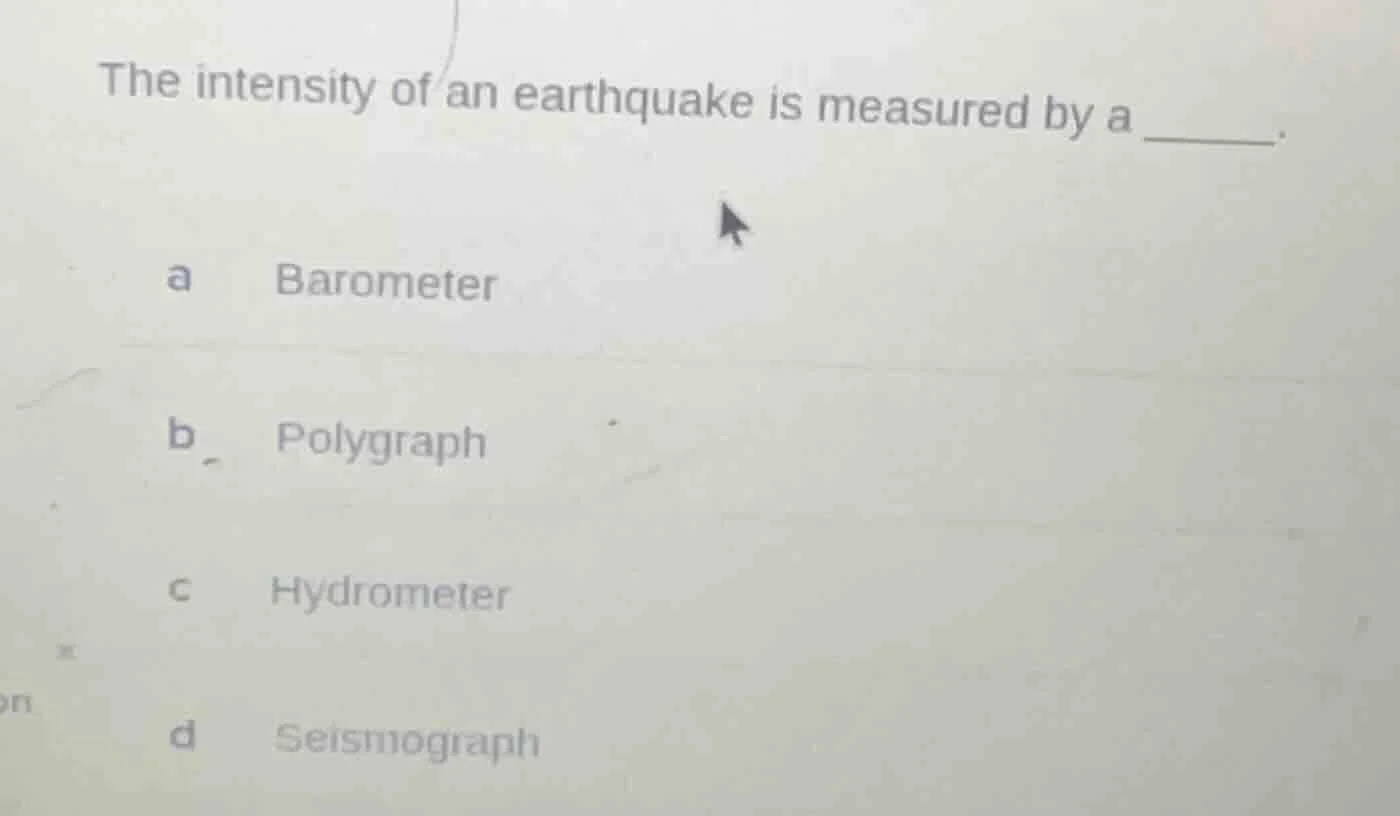 the intensity of an earthquake is measured by a ______. a barometer b p…