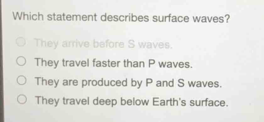 which statement describes surface waves? ○ they arrive before s waves. …