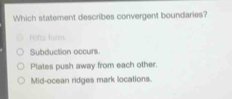 which statement describes convergent boundaries? rifts form. subduction…