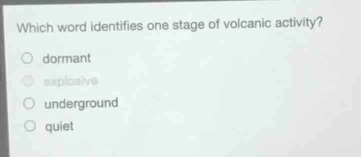 which word identifies one stage of volcanic activity? ○ dormant ○ explo…