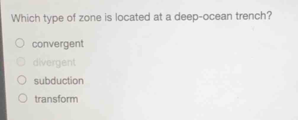 which type of zone is located at a deep-ocean trench? ○ convergent ○ di…