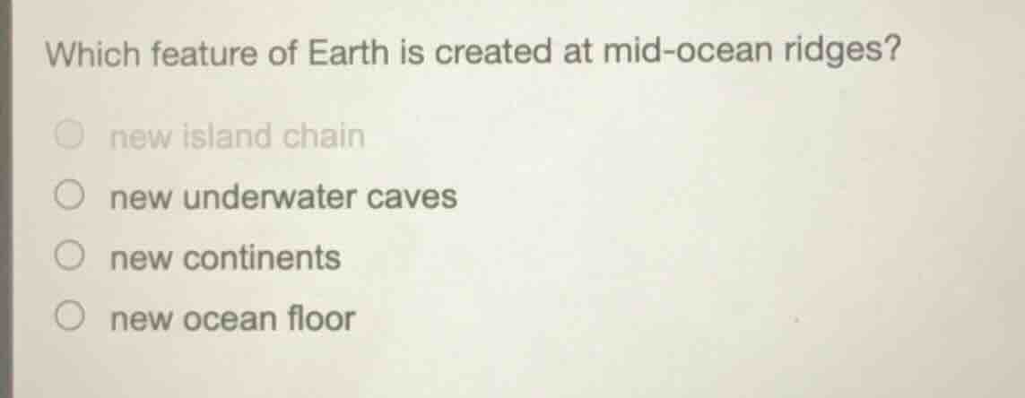 which feature of earth is created at mid-ocean ridges? ○ new island cha…