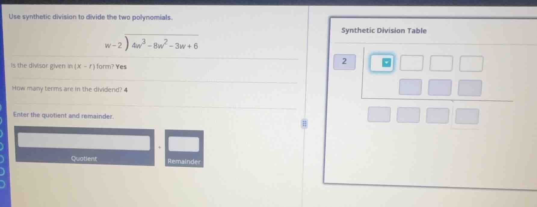 use synthetic division to divide the two polynomials. \\(w - 2 \\overli…