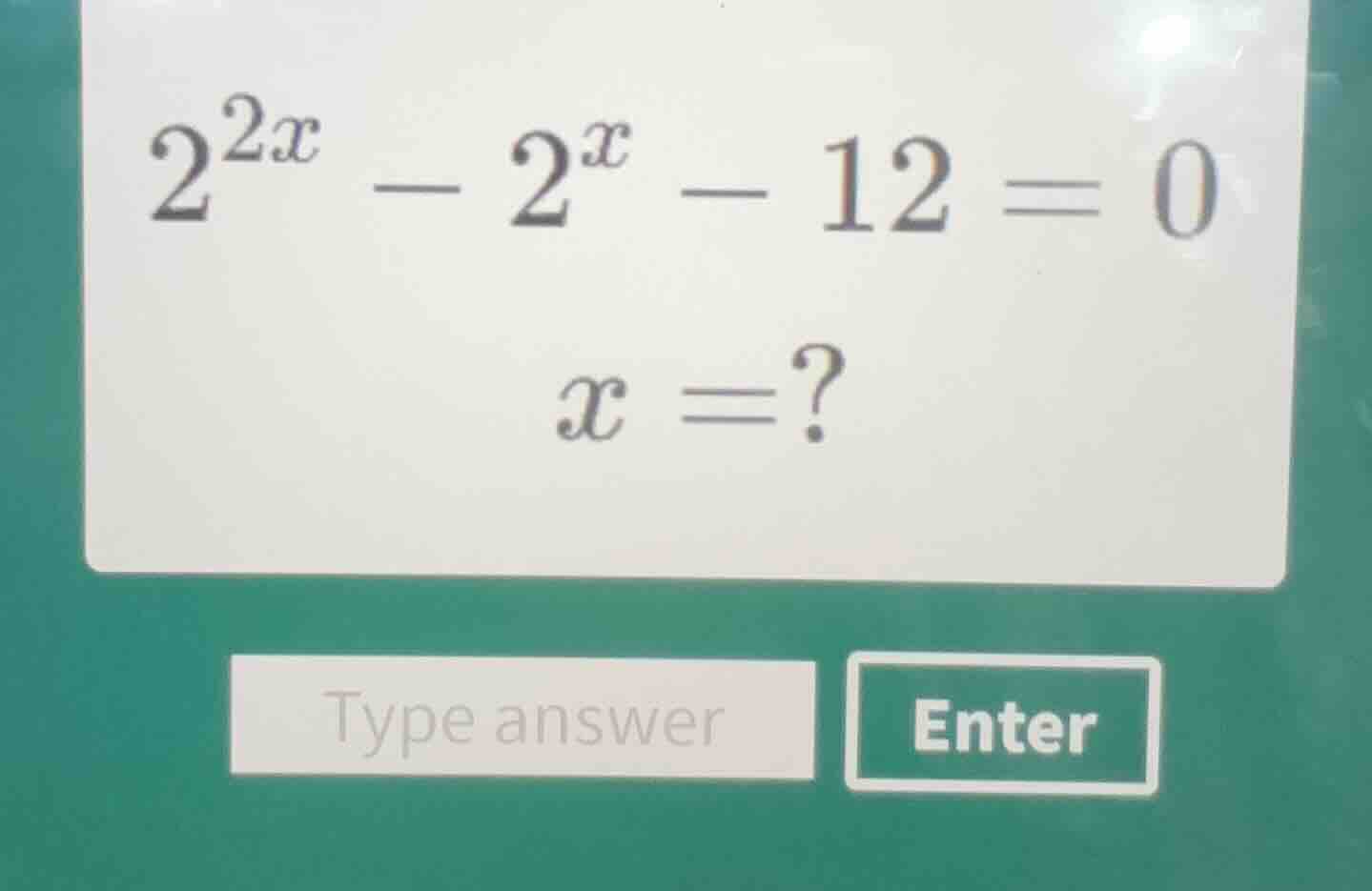 $2^{2x}-2^{x}-12 = 0$ $x =?$