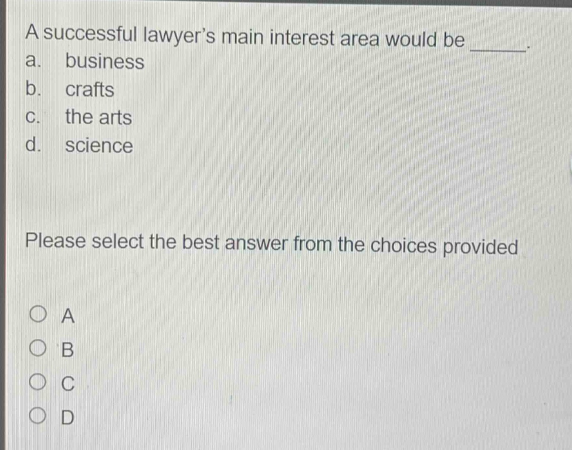 a successful lawyer’s main interest area would be ______. a. business b…