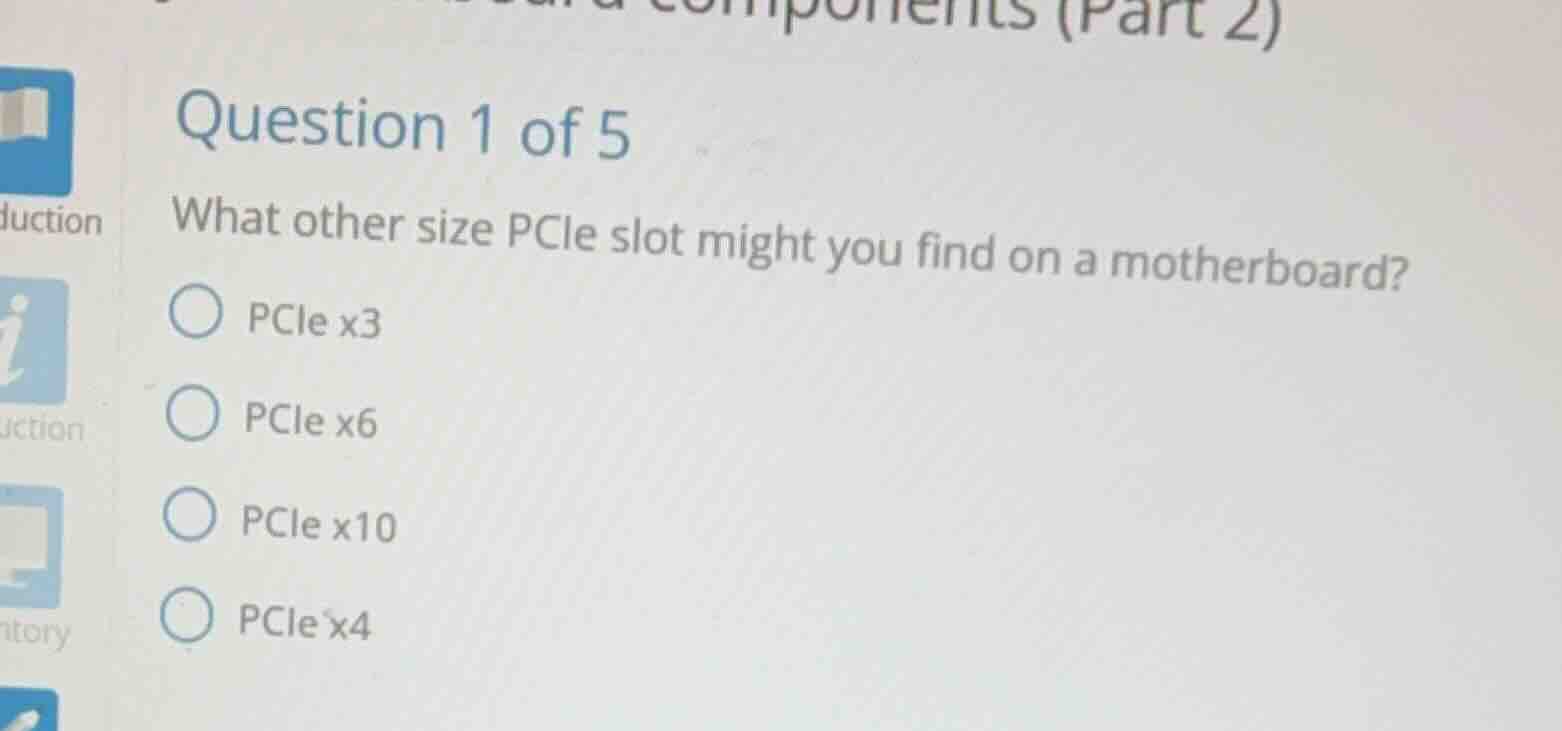 question 1 of 5 what other size pcie slot might you find on a motherboa…