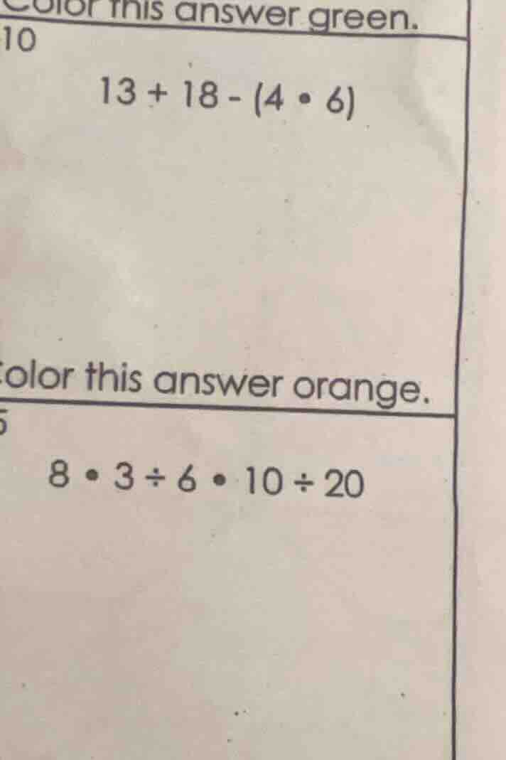 color this answer green. 10 13 + 18 - (4 • 6) color this answer orange.…