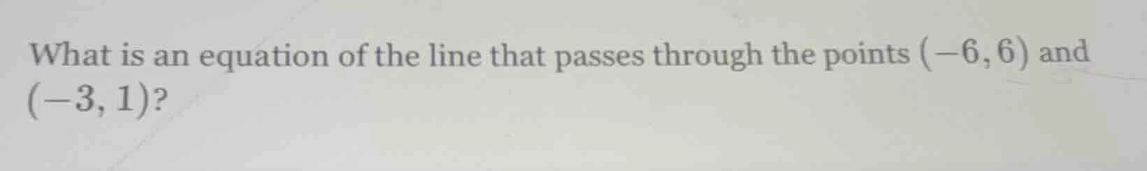 what is an equation of the line that passes through the points $(-6, 6)…