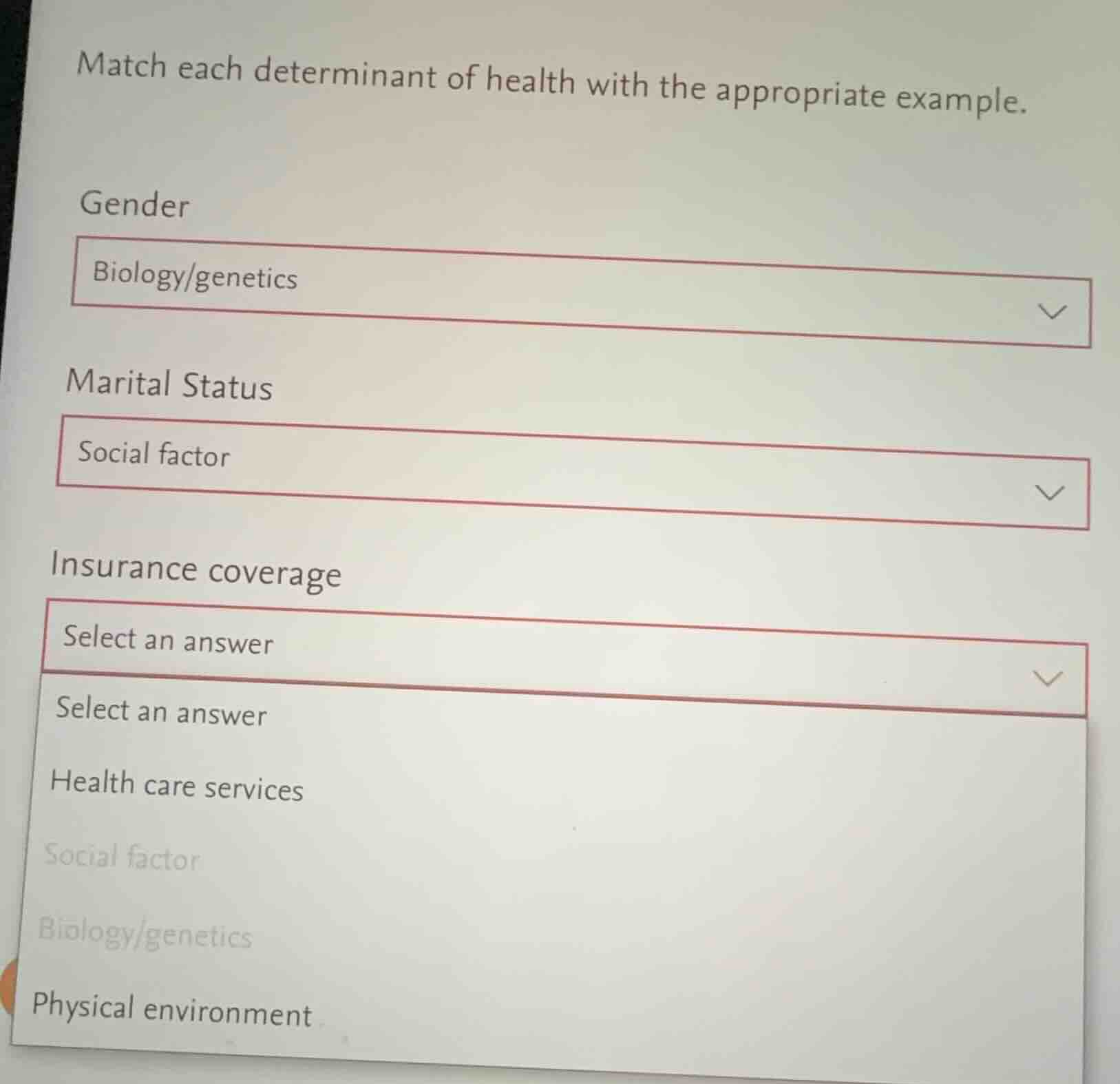 match each determinant of health with the appropriate example. gender b…