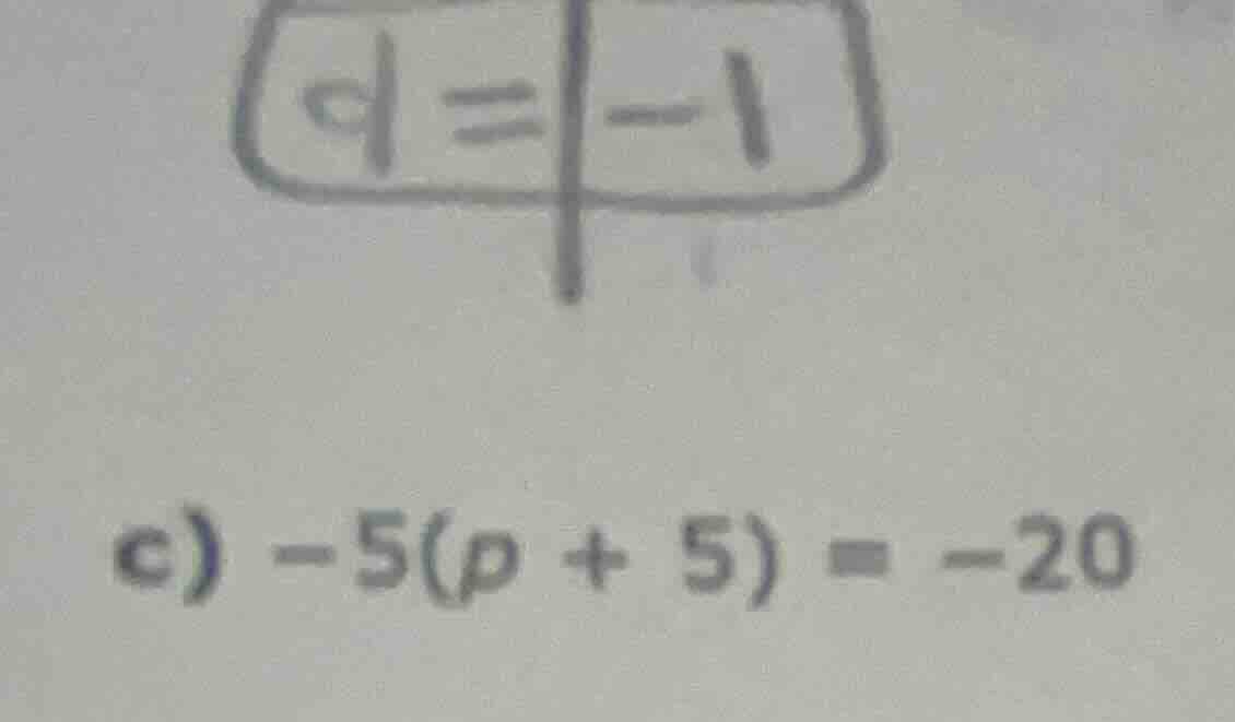 q=-1 c) -5(p + 5) = -20
