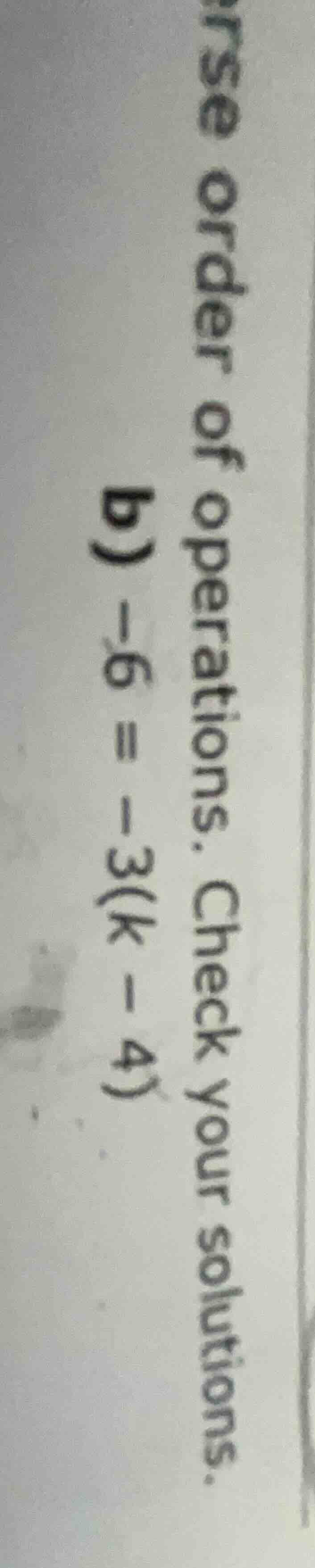 rse order of operations. check your solutions. b) $-6 = -3(k - 4)$