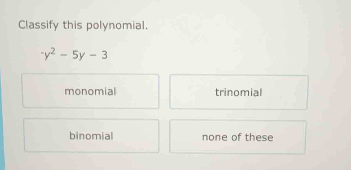 classify this polynomial. (-y^{2} - 5y - 3) monomial trinomial binomial…