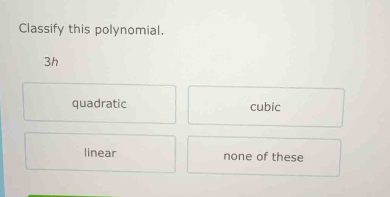 classify this polynomial. 3h quadratic cubic linear none of these
