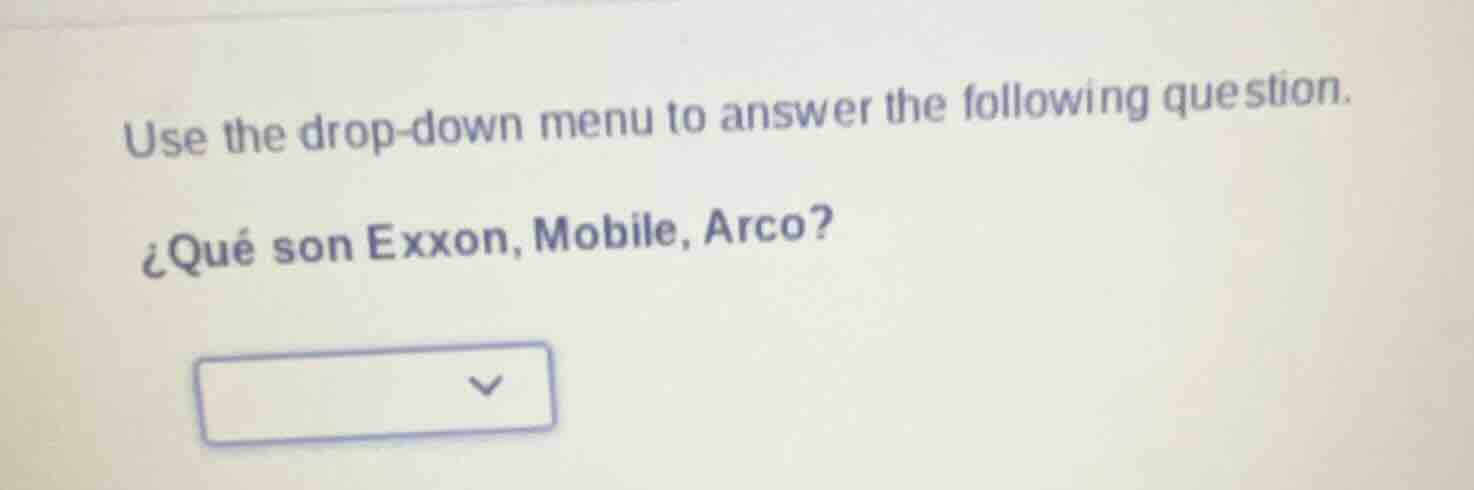 use the drop-down menu to answer the following question. ¿qué son exxon…