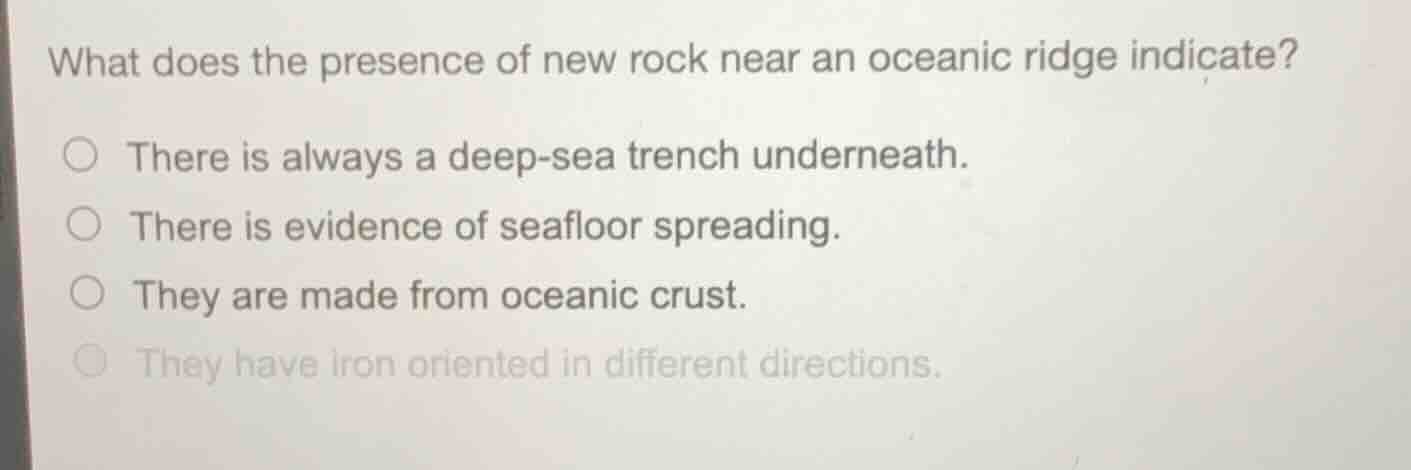 what does the presence of new rock near an oceanic ridge indicate? ○ th…